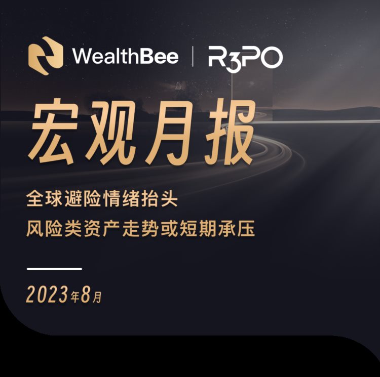 WealthBee宏观月报：全球避险情绪抬头，风险类资产走势或短期承压